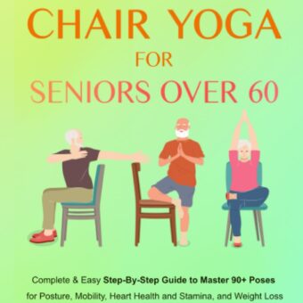 Chair Yoga For Seniors Over 60: 28-day Beginner, Intermediate and Advanced Challenge to Improve Posture, Mobility, and Heart Health, and Lose Weight ... (Wellness and Vitality...